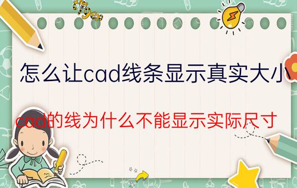 怎么让cad线条显示真实大小 cad的线为什么不能显示实际尺寸？